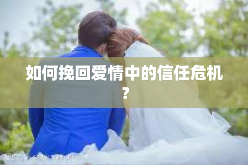 如何挽回爱情中的信任危机？