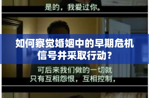 如何察觉婚姻中的早期危机信号并采取行动？