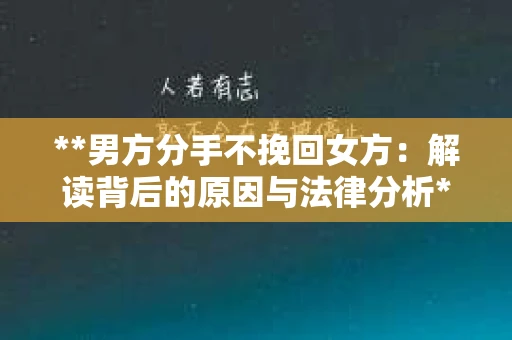 **男方分手不挽回女方：解读背后的原因与法律分析**