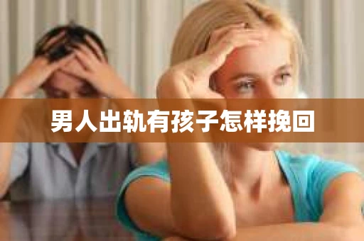 男人出轨有孩子怎样挽回