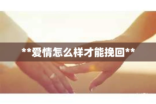**爱情怎么样才能挽回**