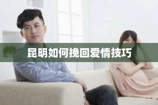 昆明如何挽回爱情技巧