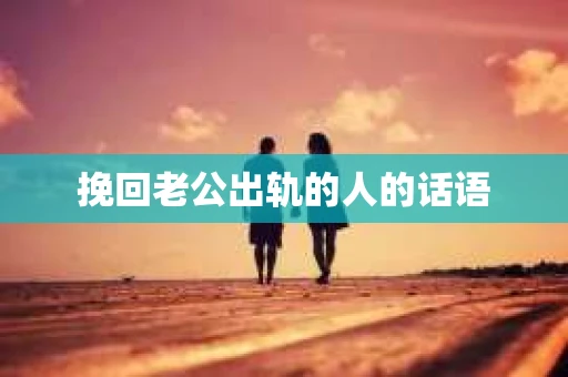 挽回老公出轨的人的话语