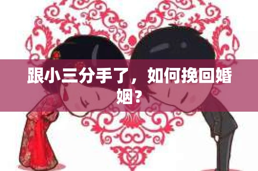 跟小三分手了，如何挽回婚姻？