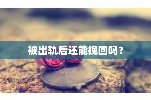 被出轨后还能挽回吗？