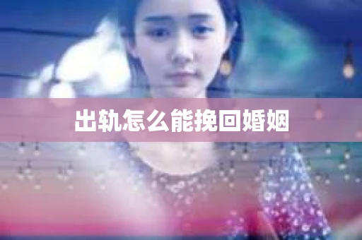 出轨怎么能挽回婚姻
