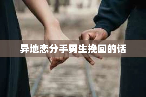 异地恋分手男生挽回的话
