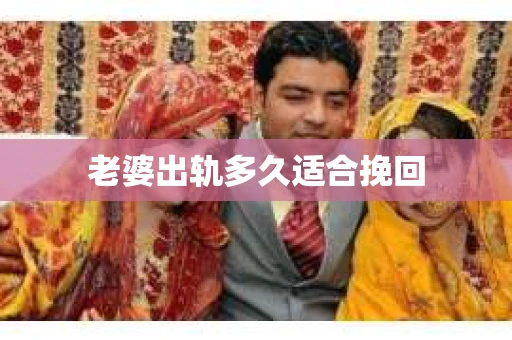 老婆出轨多久适合挽回