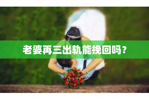 老婆再三出轨能挽回吗？
