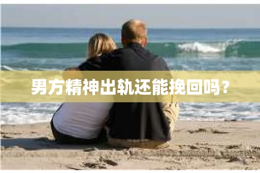 男方精神出轨还能挽回吗？