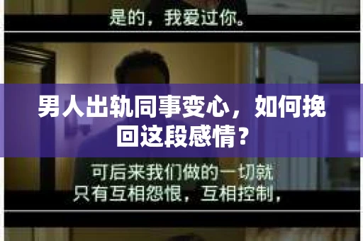男人出轨同事变心，如何挽回这段感情？