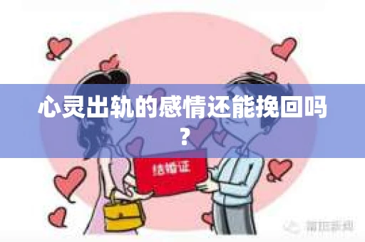 心灵出轨的感情还能挽回吗？