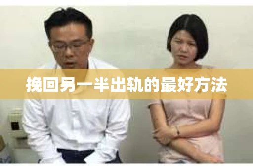 挽回另一半出轨的最好方法
