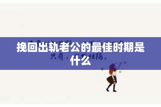 挽回出轨老公的最佳时期是什么