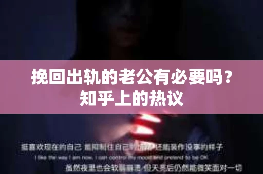 挽回出轨的老公有必要吗？知乎上的热议