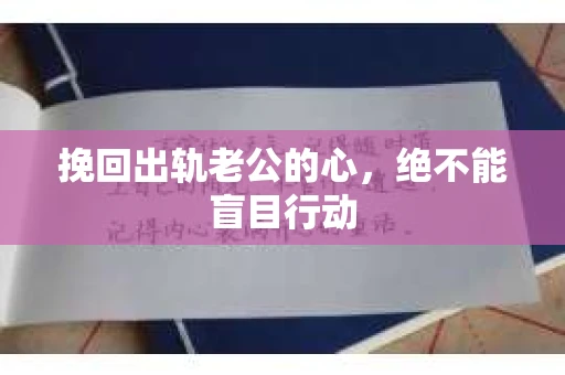 挽回出轨老公的心，绝不能盲目行动