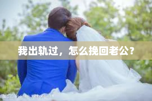 我出轨过，怎么挽回老公？