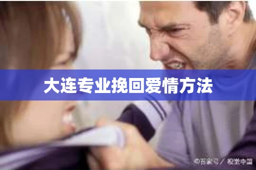 大连专业挽回爱情方法