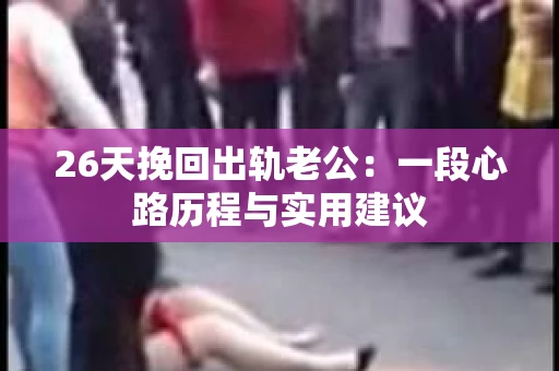 26天挽回出轨老公：一段心路历程与实用建议