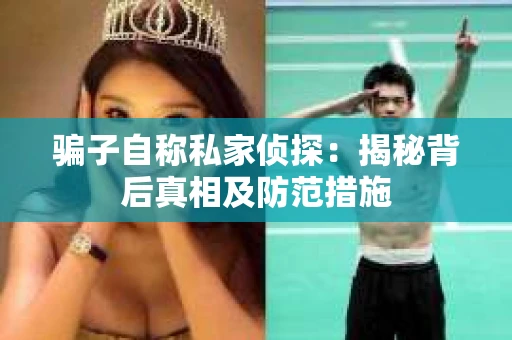 骗子自称私家侦探：揭秘背后真相及防范措施
