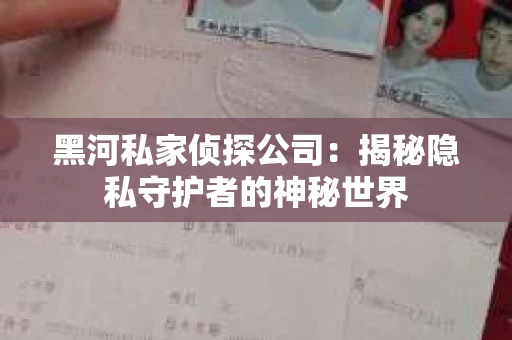 黑河私家侦探公司：揭秘隐私守护者的神秘世界