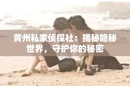 黄州私家侦探社：揭秘隐秘世界，守护你的秘密