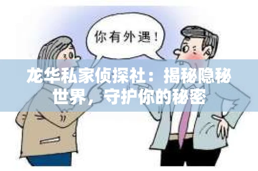 龙华私家侦探社：揭秘隐秘世界，守护你的秘密