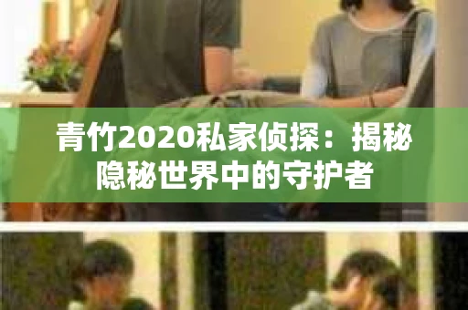 青竹2020私家侦探：揭秘隐秘世界中的守护者