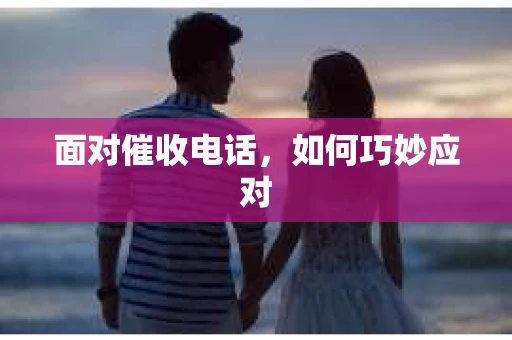 面对催收电话，如何巧妙应对