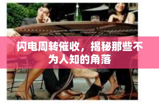 闪电周转催收，揭秘那些不为人知的角落
