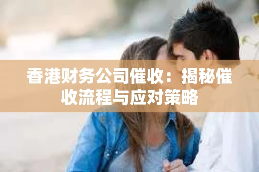 香港财务公司催收：揭秘催收流程与应对策略