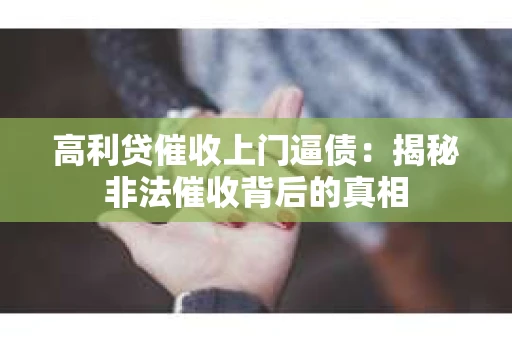 高利贷催收上门逼债：揭秘非法催收背后的真相