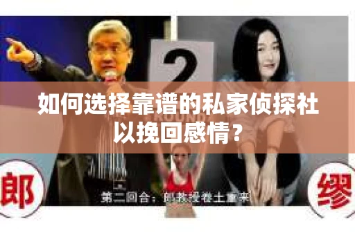 如何选择靠谱的私家侦探社以挽回感情？