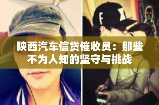 陕西汽车信贷催收员：那些不为人知的坚守与挑战