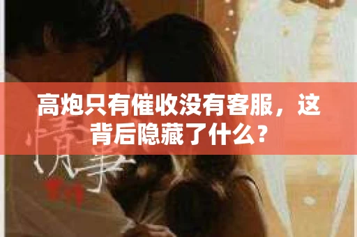 高炮只有催收没有客服，这背后隐藏了什么？