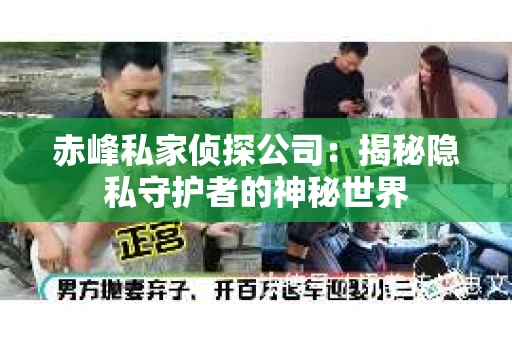 赤峰私家侦探公司：揭秘隐私守护者的神秘世界