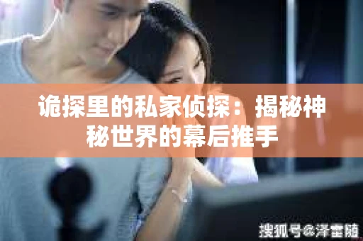 诡探里的私家侦探：揭秘神秘世界的幕后推手