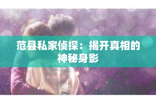 范县私家侦探：揭开真相的神秘身影