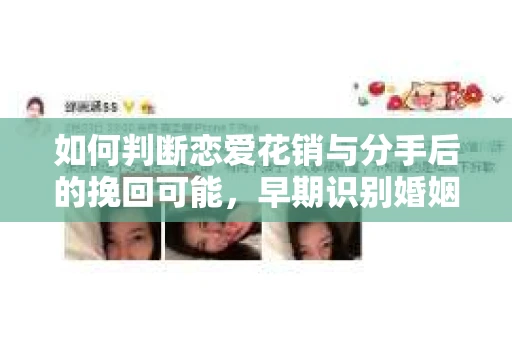 如何判断恋爱花销与分手后的挽回可能，早期识别婚姻危机的关键信号