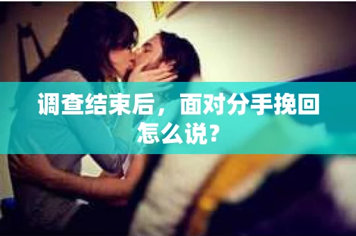 调查结束后，面对分手挽回怎么说？
