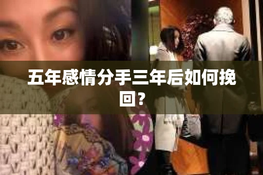 五年感情分手三年后如何挽回？
