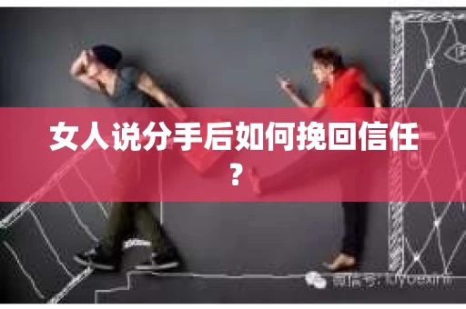 女人说分手后如何挽回信任？