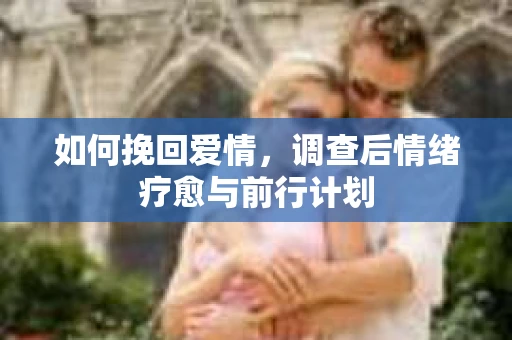 如何挽回爱情，调查后情绪疗愈与前行计划