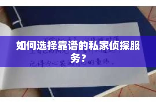如何选择靠谱的私家侦探服务？
