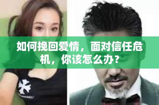 如何挽回爱情，面对信任危机，你该怎么办？
