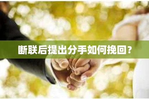 断联后提出分手如何挽回？