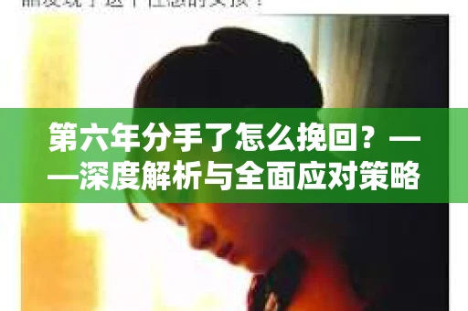 第六年分手了怎么挽回？——深度解析与全面应对策略