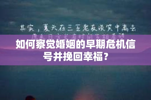 如何察觉婚姻的早期危机信号并挽回幸福？