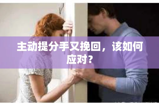 主动提分手又挽回，该如何应对？