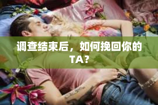 调查结束后，如何挽回你的TA？